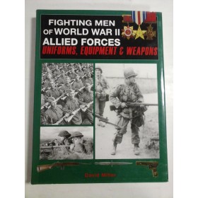 FIGHTING MEN OF WORLD WAR II ALLIED FORCES; UNIFORMS, EQUIPMENT & WEAPONS - DAVID MILLER